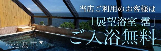 当店ご利用のお客様は、海のホテル 島花 展望浴室 霑(てん) ご入浴無料